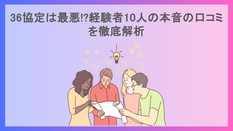 36協定は最悪!?経験者10人の本音の口コミを徹底解析